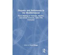 Disputes and Settlements in the Mediterranean: Peace-Making in Christian, Muslim, and Jewish Contexts, 16th-19th Centuries