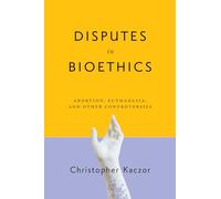 Disputes in Bioethics: Abortion, Euthanasia, and Other Controversies