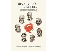 Disputes of the Spirits: Imagined dialogues between the greatest minds in human history