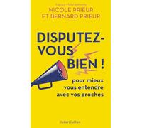 Disputez-Vous Bien ! - Pour Mieux Vous Entendre Avec Vos Proches