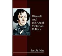 Disraeli And the Art of Victorian Politics, Anthem Nineteenth Century Ian St John (Auteur)