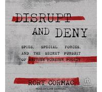 Disrupt and Deny: Spies, Special Forces, and the Secret Pursuit of British Foreign Policy