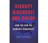 Disrupt, Discredit, and Divide: How the New FBI Damages Democracy