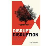 Disrupt Disruption: How to Decode the Future, Disrupt Your Industry, and Transform Your Business