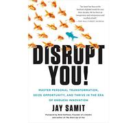 Disrupt You!: Master Personal Transformation, Seize Opportunity, and Thrive in the Era of Endless Innovation