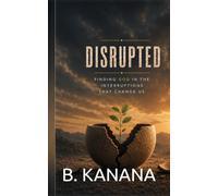 Disrupted: Finding God in the Interruptions That Change Us