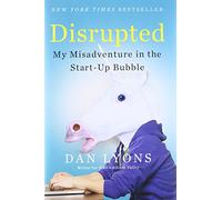 Disrupted: My Misadventure in the Start-Up Bubble