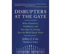 Disrupters at the Gate When Visionaries, Trailblazers, and Two Guys in a Garage Turn the World Upside Down - Jeffrey Cole - Ideapress Publishing - ebook (ePub) - Livre