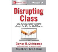 Disrupting Class, Expanded Edition: How Disruptive Innovation Will Change the Way the World Learns