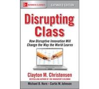 Disrupting Class Expanded Edition How Disruptive Innovation Will Change the Way the World Learns by Curtis Johnson Clayton M Christensen, Michael B Horn, Curtis W Johnson (Auteur)