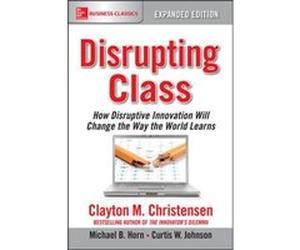 Disrupting Class Expanded Edition How Disruptive Innovation Will Change the Way the World Learns by Curtis Johnson Clayton M Christensen, Michael B Horn, Curtis W Johnson (Auteur)