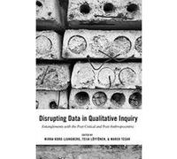 Disrupting Data in Qualitative Inquiry: Entanglements with the Post-Critical and Post-Anthropocentric (Post-Anthropocentric Inquiry) - [Version Originale] Inconnu (Auteur)