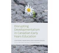 Disrupting Developmentalism in Canadian Early Years Education: Centring Marginalized Knowledges