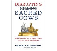 Disrupting Sacred Cows: Navigating & Profiting in the New Economy