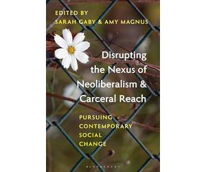 Disrupting the Nexus of Neoliberalism and Carceral Reach: Pursuing Contemporary Social Change