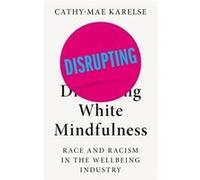 Disrupting White Mindfulness by CathyMae Karelse CathyMae Karelse (Auteur)