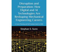 Disruption and Preparation: How Digital and AI Technologies Are Reshaping Mechanical Engineering Careers: A Career Planning and Self-Training Guide for 2026