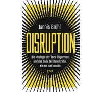 Disruption Die Ideologie der Tech-Oligarchen und das Ende der Demokratie, wie wir sie kennen - Jannis Brühl - Deutsche Verlags-Anstalt - ebook (ePub) - Livre