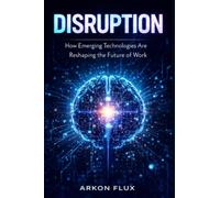 Disruption: How Emerging Technologies Are Reshaping the Future of Work