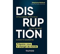 Disruption - Intelligence artificielle, fin du salariat, humanité augmentée: Intelligence artificielle, fin du salariat, humanité augmentée