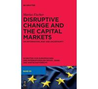 Disruptive Change And The Capital Markets: On Information, Risk And Uncertainty: 65 (Schriften Zum Europäischen Und Internationalen Privat-, Bank- Und Wirtschaftsrecht, 65)