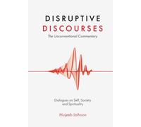 Disruptive Discourses: The Unconventional Commentary (Dialogues on Self, Society and Spirituality)