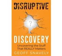 Disruptive Discovery Uncovering the Stuff That Really Matters - Geoff Snavely - Geoff Snavely - Livre en Anglais Geoff SnavelyGeoff Snavely (Auteur)