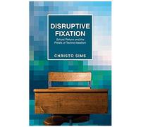 Disruptive Fixation: School Reform And The Pitfalls Of Techno-Idealism
