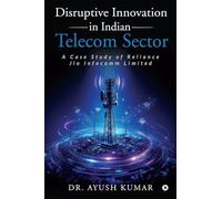 Disruptive Innovation in Indian Telecom Sector: A Case Study of Reliance Jio Infocomm Limited