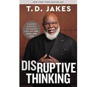 Disruptive Thinking: A Daring Strategy to Change How We Live, Lead, and Love