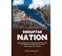Disruptor Nation: Making Industrialization, Urbanization, and Digitalization Easy, Affordable, and Ethical while Preserving the Environment and Civilization