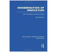 Dissemination Of Innovation (Rle Edu O): The Humanities Curriculum Project (Routledge Library Editions: Education)