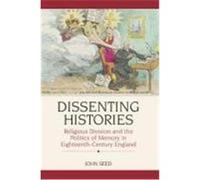Dissenting Histories: Politics, History and Memory in Eighteenth-Century England Seed, John (Auteur)