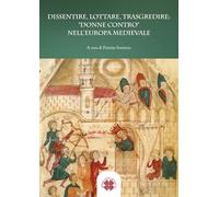 Dissentire, lottare, trasgredire: "donne contro" nell’Europa medievale