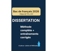 DISSERTATION - Bac de français 2026: Méthode complète + entraînements guidés et corrigés | Objectif 15+ | stratégie, exemples, modèles & exercices