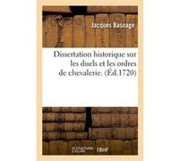 Dissertation historique sur les duels et les ordres de chevalerie . (Éd.1720) Jacques Basnage (Auteur)