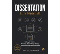 Dissertation in a Nutshell: A Simple Guide to Planning, Researching, Writing, and Completing Your Dissertation