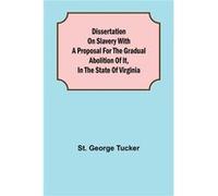 Dissertation On Slavery With A Proposal For The Gradual Abolition Of It, In The State Of Virginia