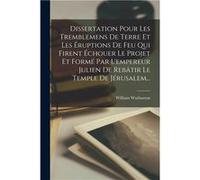 Dissertation Pour Les Tremblemens De Terre Et Les ruptions De Feu Qui Firent chouer Le Projet Et Form Par Lempereur Julien De Rebtir Le Temple De Jrusalem William WarburtonWilliam Warburton (Auteur)