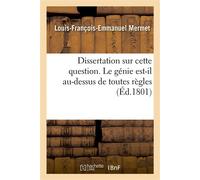 Dissertation sur cette question. Le génie est-il au-dessus de toutes règles - Louis-François-Emmanuel Mermet - Hachette Bnf - broché - Livre