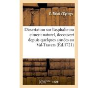 Dissertation Sur L'asphalte Ou Ciment Naturel, Découvert Depuis Quelques Années Au Val-Travers, Dans Le Comté De Neufchâtel