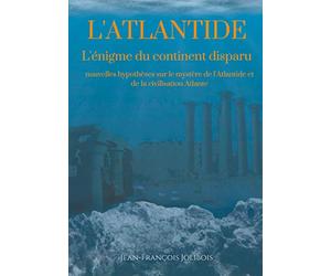 Dissertation sur l'Atlantide: L'énigme du continent disparu : nouvelles hypothèses sur le mystère de l'Atlantide et de la civilisation Atlante