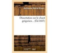 Dissertation sur le chant grégorien (Éd.1683) Guillaume Gabriel Nivers (Auteur)
