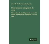 Dissertation sur le diagnostic du croup: Thèse présentée et publiquement soutenue à la Faculté de médecine de Montpellier, le 25 août 1838
