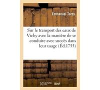 Dissertation sur le transport des eaux de Vichy Avec la manière de se conduire avec succès dans leur usage - Tardy Emmanuel - Hachette Bnf - broché - Livre