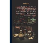 Dissertation Sur Les Variétés Naturelles Qui Caractérisent La Physionomie Des Hommes Des Divers Climats Et Des Différens Ages: Suivie De Réflexions Su