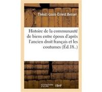Dissertation sur l'histoire de la communauté de biens entre époux d'après l'ancien droit français Théod.-Louis-Ernest Bessel (Auteur)