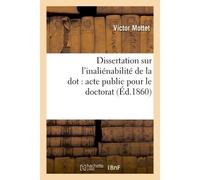 Dissertation sur l'inaliénabilité de la dot : acte public pour le doctorat - Mottet - Hachette Bnf - broché - Livre
