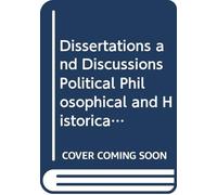 Dissertations and Discussions Political Philosophical and Historical: V.2