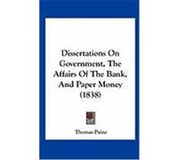 Dissertations on Government, the Affairs of the Bank, and Paper Money (1838) Paine, Thomas (Auteur)